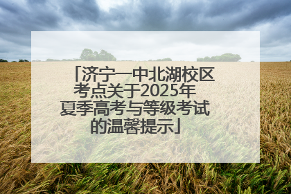济宁一中北湖校区考点关于2025年夏季高考与等级考试的温馨提示