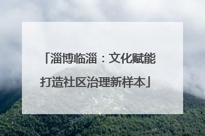 淄博临淄：文化赋能 打造社区治理新样本