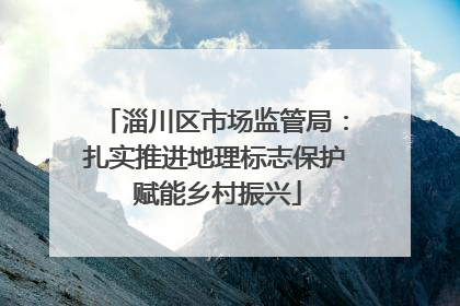 淄川区市场监管局：扎实推进地理标志保护 赋能乡村振兴