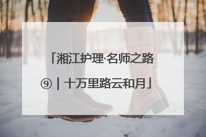 湘江护理·名师之路⑨｜十万里路云和月