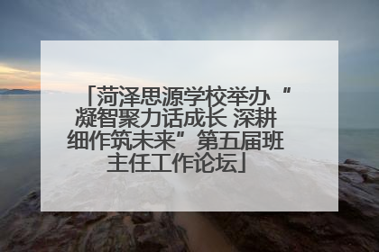 菏泽思源学校举办“凝智聚力话成长 深耕细作筑未来”第五届班主任工作论坛