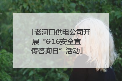 老河口供电公司开展“6·16安全宣传咨询日”活动
