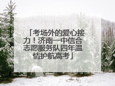 考场外的爱心接力！济南一中信合志愿服务队四年温情护航高考