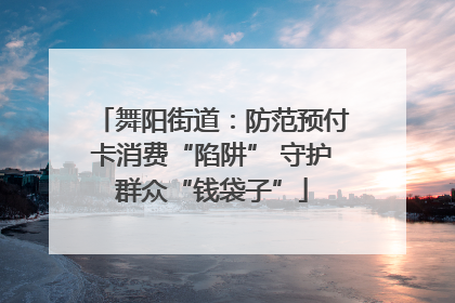 舞阳街道：防范预付卡消费“陷阱” 守护群众“钱袋子”