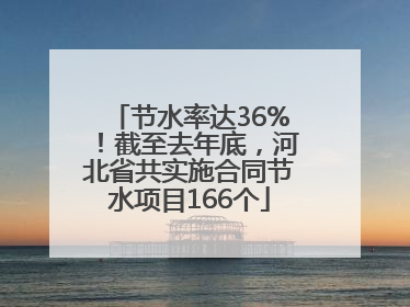 节水率达36%！截至去年底，河北省共实施合同节水项目166个