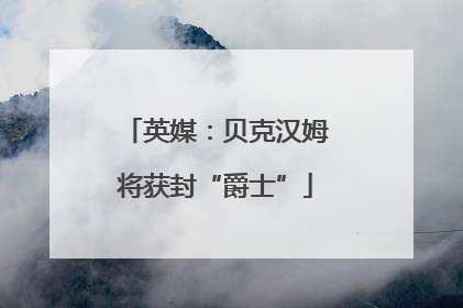 英媒：贝克汉姆将获封“爵士”