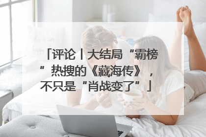 评论丨大结局“霸榜”热搜的《藏海传》，不只是“肖战变了”