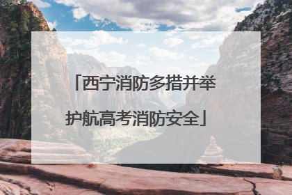 西宁消防多措并举护航高考消防安全