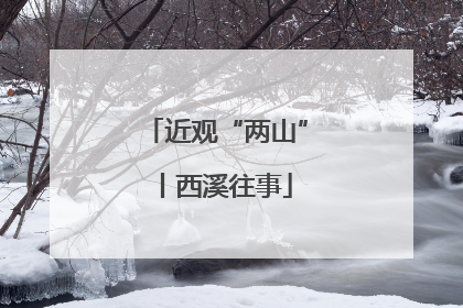 近观“两山”丨西溪往事