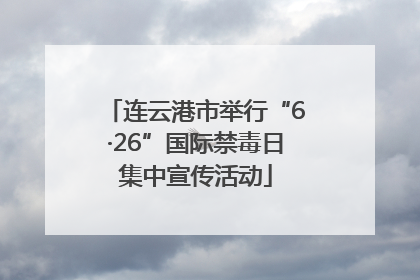 连云港市举行“6·26”国际禁毒日集中宣传活动