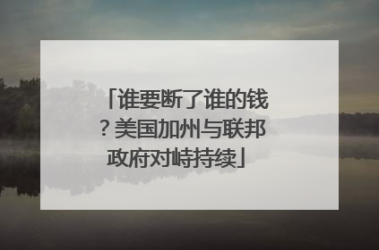 谁要断了谁的钱？美国加州与联邦政府对峙持续