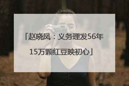赵晓凤：义务理发56年 15万颗红豆映初心