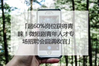 超60%岗位获得青睐！微短剧青年人才专场招聘会圆满收官