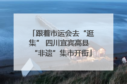 跟着市运会去“逛集” 四川宜宾高县“非遗”集市开街