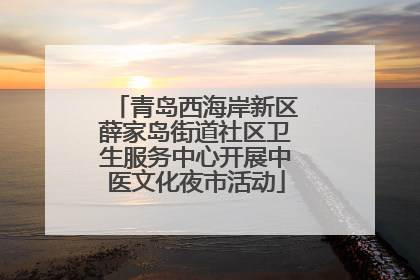 青岛西海岸新区薛家岛街道社区卫生服务中心开展中医文化夜市活动