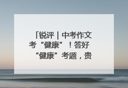 锐评｜中考作文考“健康”！答好“健康”考题，贵在知行合一