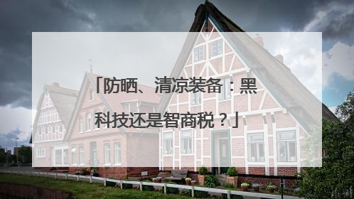防晒、清凉装备：黑科技还是智商税？