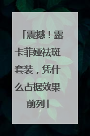 震撼！露卡菲娅祛斑套装，凭什么占据效果前列
