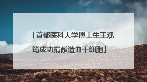 首都医科大学博士生王观筠成功捐献造血干细胞