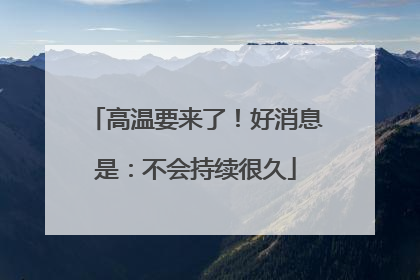 高温要来了！好消息是：不会持续很久