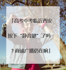 高考中考临近西安按下“静音键”了吗？商铺广播仍在响
