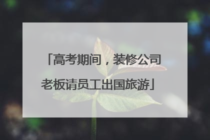 高考期间，装修公司老板请员工出国旅游