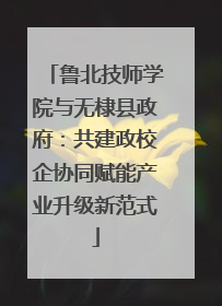 鲁北技师学院与无棣县政府：共建政校企协同赋能产业升级新范式