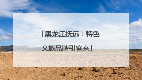 黑龙江抚远：特色文旅品牌引客来