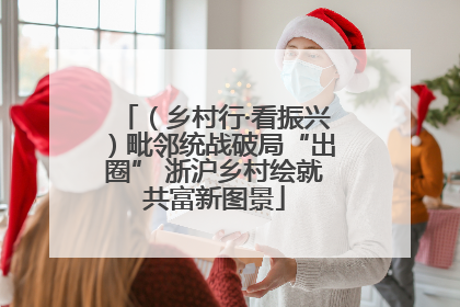 （乡村行·看振兴）毗邻统战破局“出圈” 浙沪乡村绘就共富新图景