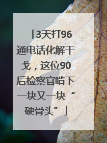 3天打96通电话化解干戈，这位90后检察官啃下一块又一块“硬骨头”