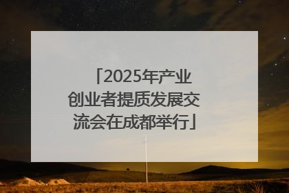 2025年产业创业者提质发展交流会在成都举行