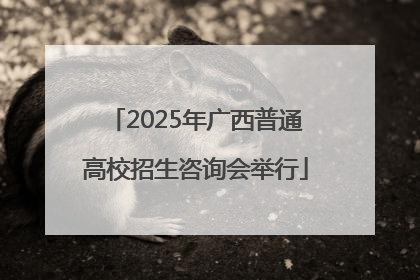 2025年广西普通高校招生咨询会举行