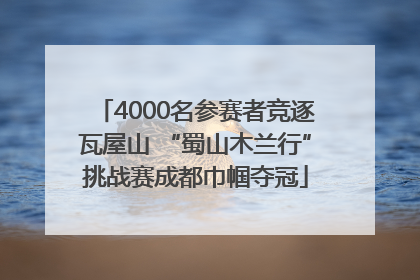 4000名参赛者竞逐瓦屋山 “蜀山木兰行”挑战赛成都巾帼夺冠