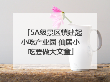 5A级景区镇建起小吃产业园 仙居小吃要做大文章