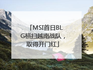 MSI首日BLG横扫越南战队，取得开门红