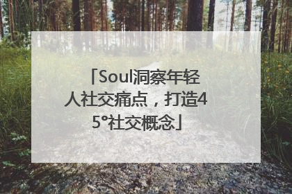Soul洞察年轻人社交痛点，打造45°社交概念